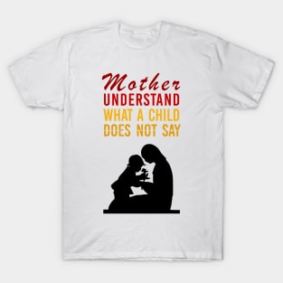 inspirational quote for mother's day, Mother understand what a child does not say T-Shirt